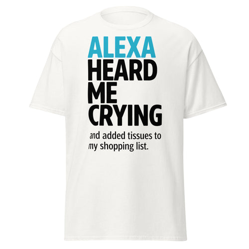 "Alexa Heard Me Crying" Funny Tech T-Shirt | Relatable Smart Home Graphic Tee - Incognito Supply - T - SHIRT