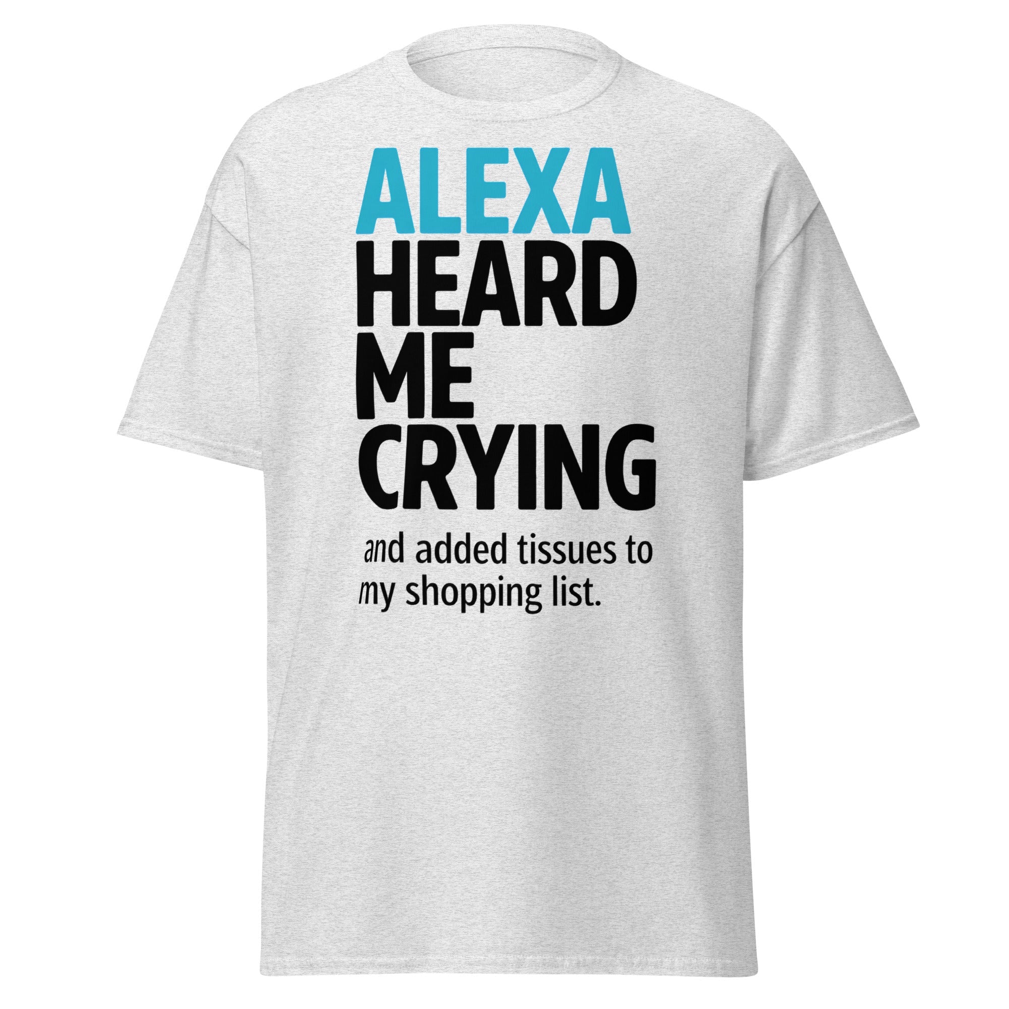 "Alexa Heard Me Crying" Funny Tech T-Shirt | Relatable Smart Home Graphic Tee - Incognito Supply - T - SHIRT